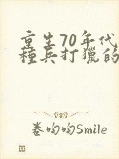 重生70年代特种兵打猎的小说