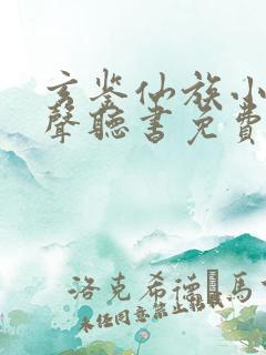 玄鉴仙族小说有声听书免费