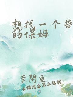 想找一个带孩子的保姆