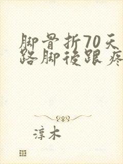 脚骨折70天走路脚后跟疼