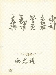 支气管炎吃什么药消炎最好呢