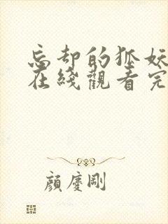 忘却的狐妖动漫在线观看完整版免费