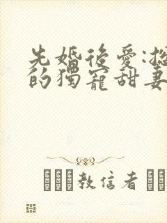 先婚后爱:总裁的独宠甜妻