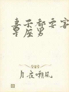 妻子都要害的人星座男