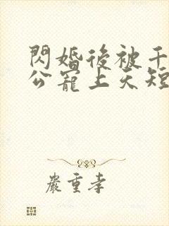闪婚后被千亿老公宠上天短剧观看