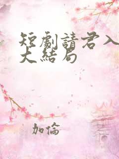 短剧请君入我怀大结局