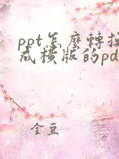 ppt怎么转换成横版的pdf