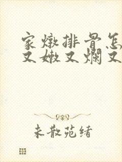 家炖排骨怎样炖又嫩又烂又好吃