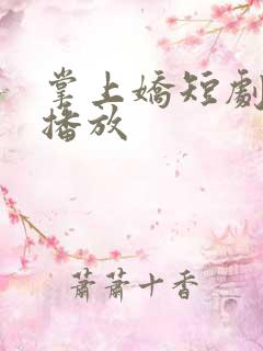 掌上娇短剧在线播放