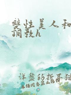 双性美人和继夫调教h