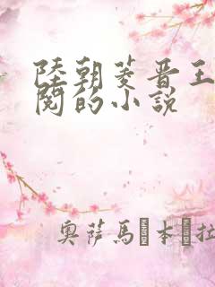 陆朝菱晋王周时阅的小说