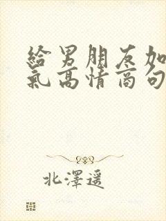 给男朋友加油打气高情商句子