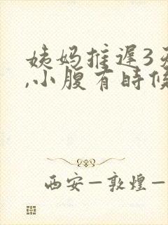姨妈推迟3天了,小腹有时候隐隐作痛