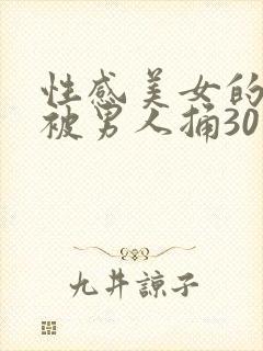 性感美女的尿口被男人捅30分钟
