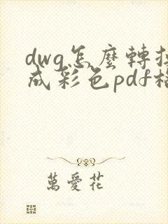 dwg怎么转换成彩色pdf格式
