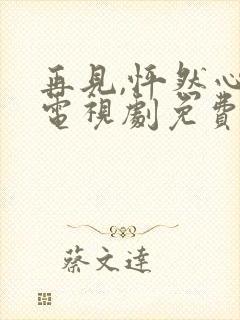 再见,怦然心动电视剧免费观看全集