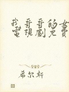 我哥哥的女朋友电视剧免费的2023
