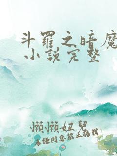 斗罗之暗魔邪神 小说完整