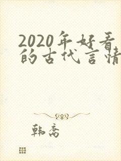 2020年好看的古代言情小说
