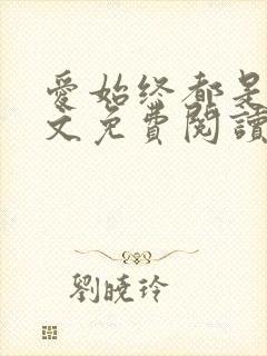 爱始终都是你全文免费阅读无弹窗