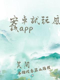 安卓试玩应用赚钱app