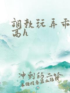 调教玩弄乖乖女高h