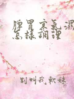 脾胃寒气湿气重怎样调理