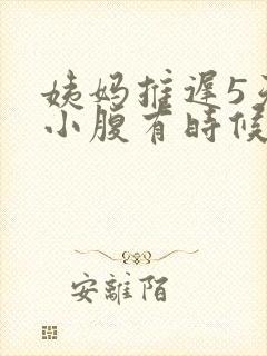 姨妈推迟5天了小腹有时候隐隐作痛