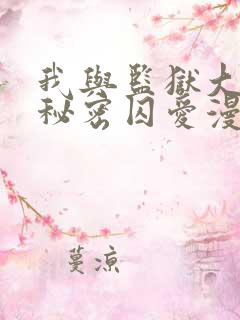 我与监狱大佬的秘密囚爱漫画免费阅读