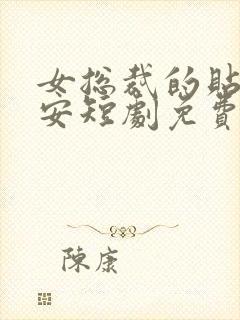 女总裁的贴身保安短剧免费观看