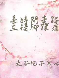 长时间走路或站立后脚跟痛是什么原因