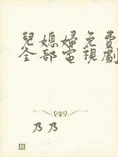 儿媳妇免费播放全部电视剧