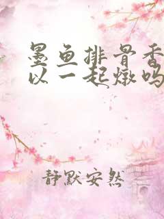 墨鱼排骨香菇可以一起炖吗