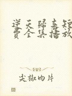 逆天归来短剧免费全集播放