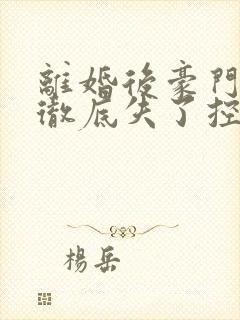 离婚后豪门前夫彻底失了控txt完整版免费