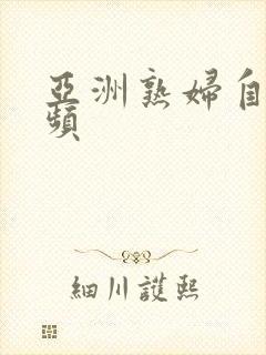 亚洲熟妇自拍视频