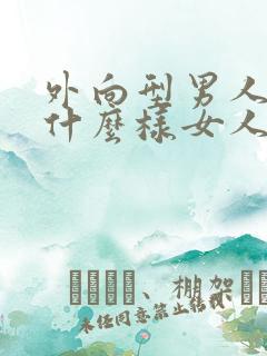 外向型男人喜欢什么样女人