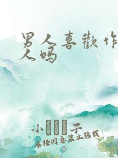 男人喜欢作的女人吗
