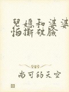 儿媳和婆婆谁更怕撕破脸
