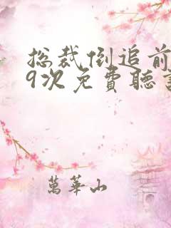 总裁倒追前妻99次免费听书