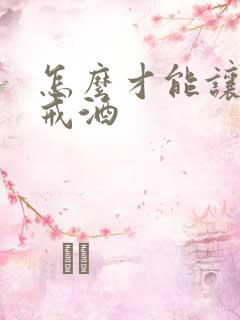怎么才能让老公戒酒