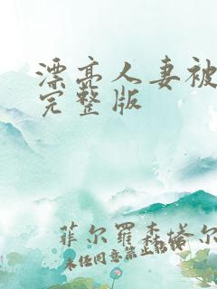 漂亮人妻被强了完整版