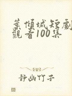 叶倾城短剧免费观看100集