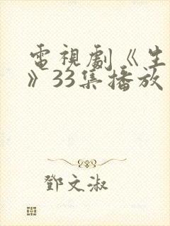 电视剧《生万物》33集播放