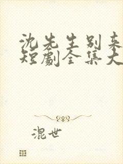 沈先生别来无恙短剧全集大结局