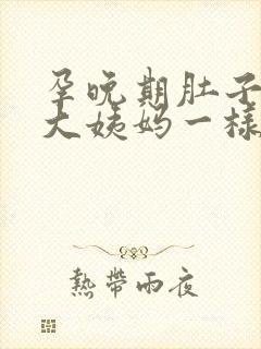 孕晚期肚子像来大姨妈一样隐隐作痛