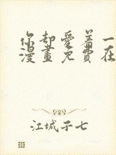 你却爱着一个他漫画免费在线观看