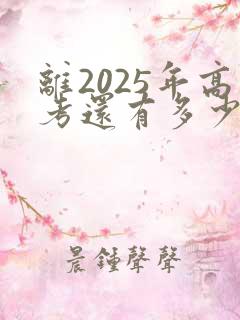 离2025年高考还有多少天 倒计时