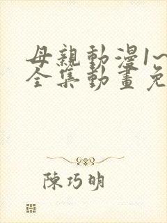 母亲动漫1~6全集动画免费版