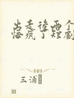 出走后两个竹马悔疯了短剧大结局